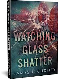 *~Book Review: Watching Glass Shatter by James J.&nbsp;Cudney~*